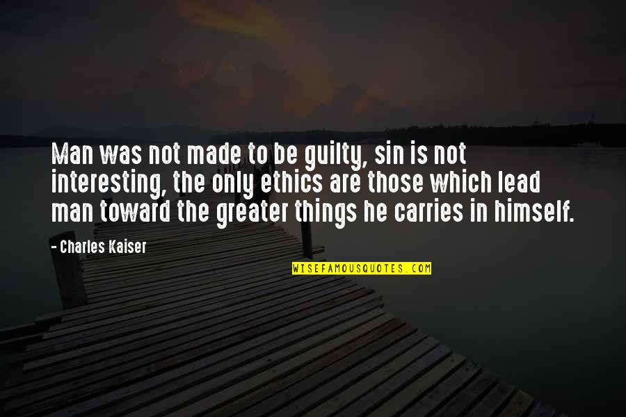 Guilty Sin Quotes By Charles Kaiser: Man was not made to be guilty, sin Guilty Sin Quotes By Charles Kaiser: Man was not made to be guilty, sin