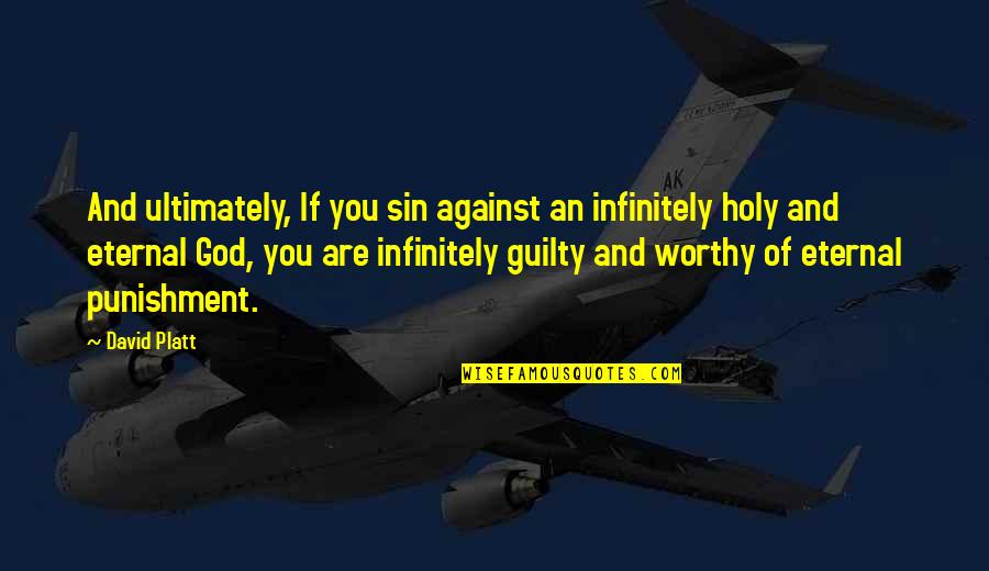 Guilty Sin Quotes By David Platt: And ultimately, If you sin against an infinitely Guilty Sin Quotes By David Platt: And ultimately, If you sin against an infinitely