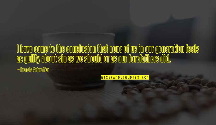 Guilty Sin Quotes By Francis Schaeffer: I have come to the conclusion that none Guilty Sin Quotes By Francis Schaeffer: I have come to the conclusion that none