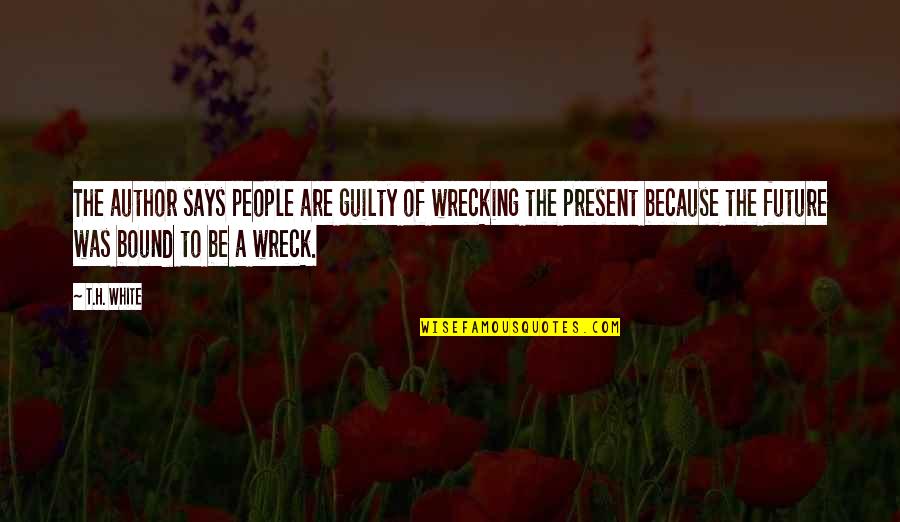 Guilty Sin Quotes By T.H. White: The author says people are guilty of wrecking Guilty Sin Quotes By T.H. White: The author says people are guilty of wrecking