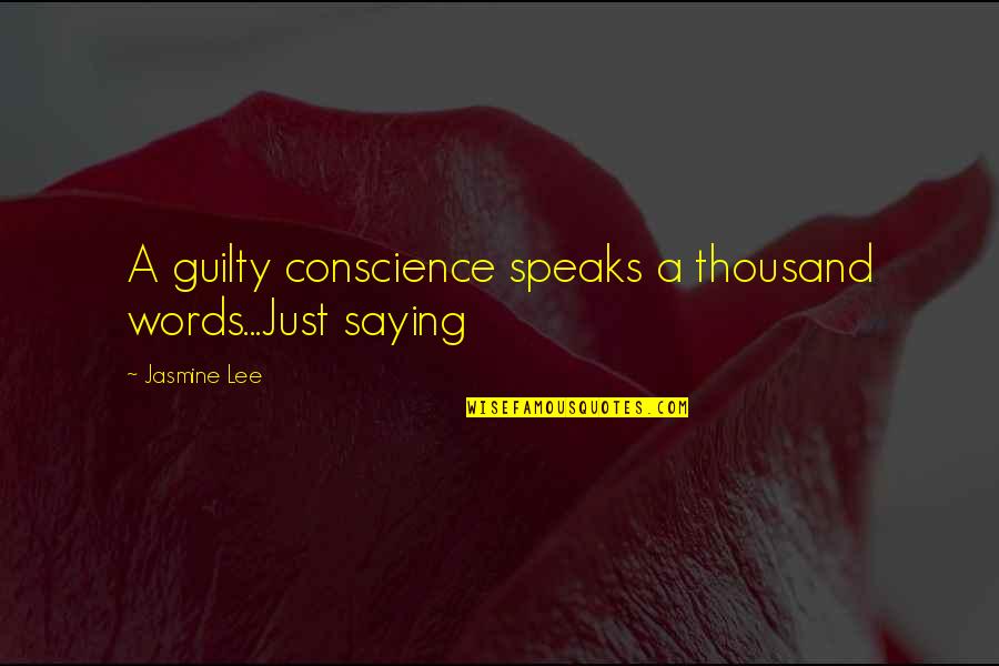Guilty Speaks Quotes By Jasmine Lee: A guilty conscience speaks a thousand words...Just saying