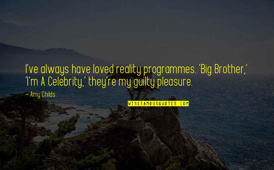 Guilty The Big Quotes By Amy Childs: I've always have loved reality programmes. 'Big Brother,'
