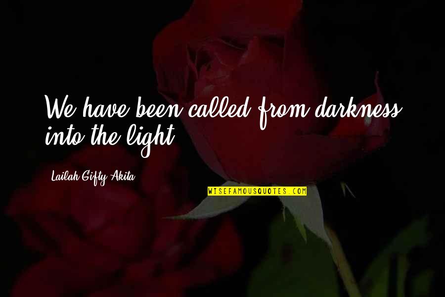 Guilty The Big Quotes By Lailah Gifty Akita: We have been called from darkness into the