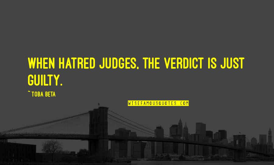 Guilty Verdict Quotes By Toba Beta: When hatred judges, the verdict is just guilty.