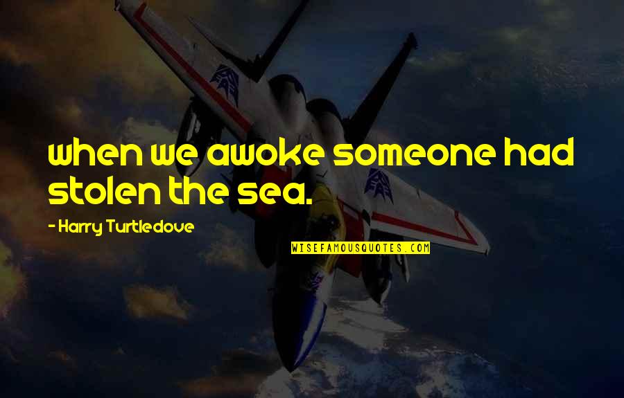 Guilty Verdicts Quotes By Harry Turtledove: when we awoke someone had stolen the sea.