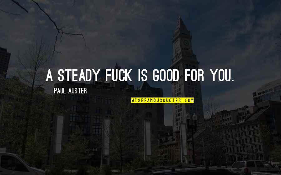 Guilty Verdicts Quotes By Paul Auster: A steady fuck is good for you.