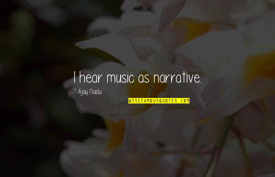 Guiltystar Quotes By Ajay Naidu: I hear music as narrative. Guiltystar Quotes By Ajay Naidu: I hear music as narrative.