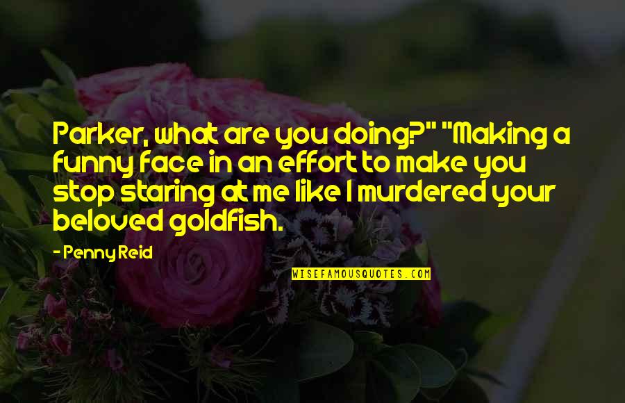 Guimar Es Quotes By Penny Reid: Parker, what are you doing?" "Making a funny Guimar Es Quotes By Penny Reid: Parker, what are you doing?" "Making a funny