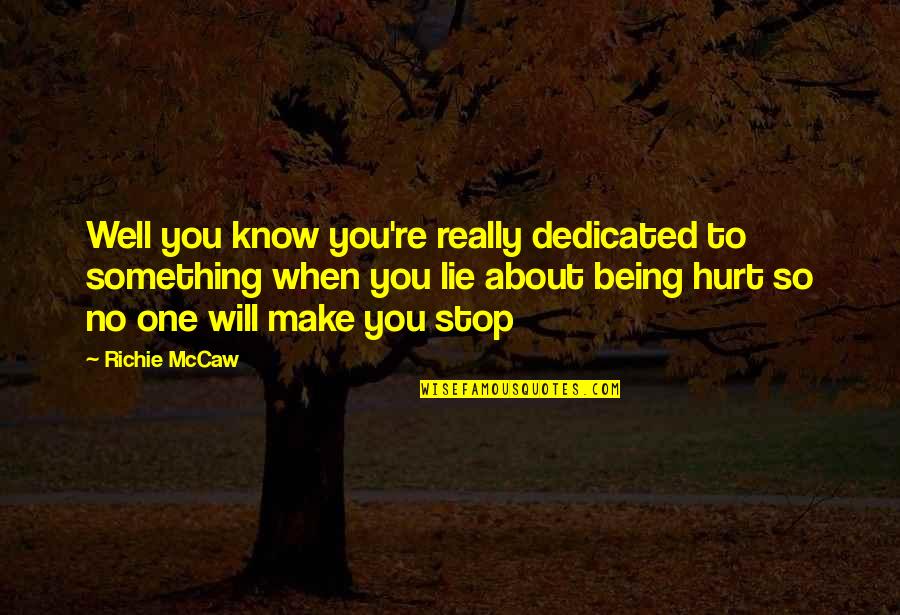 Guimar Es Quotes By Richie McCaw: Well you know you're really dedicated to something Guimar Es Quotes By Richie McCaw: Well you know you're really dedicated to something