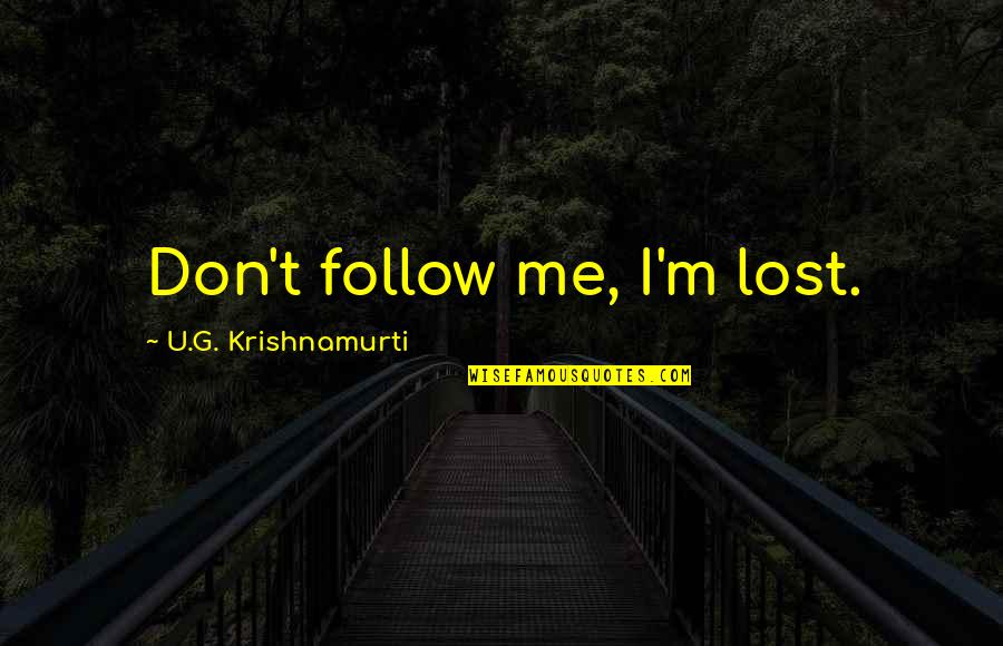 Guimaraes Rosa Quotes By U.G. Krishnamurti: Don't follow me, I'm lost. Guimaraes Rosa Quotes By U.G. Krishnamurti: Don't follow me, I'm lost.