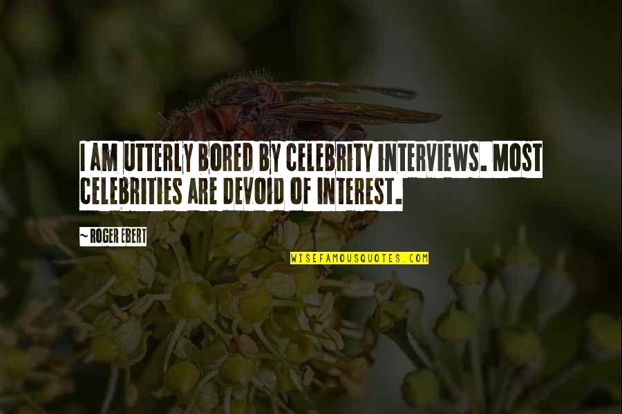 Guimard Etage Quotes By Roger Ebert: I am utterly bored by celebrity interviews. Most