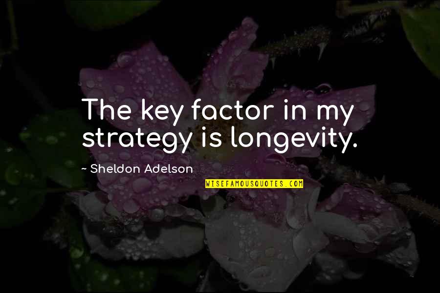 Guimard Quotes By Sheldon Adelson: The key factor in my strategy is longevity. Guimard Quotes By Sheldon Adelson: The key factor in my strategy is longevity.