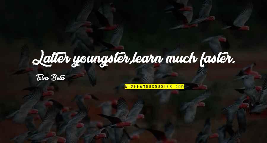 Guimovel Quotes By Toba Beta: Latter youngster,learn much faster. Guimovel Quotes By Toba Beta: Latter youngster,learn much faster.