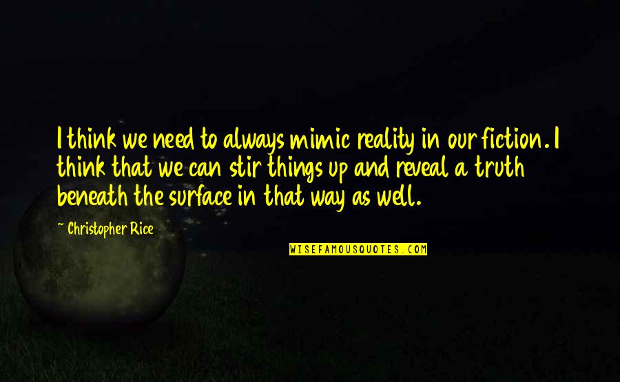 Guinart Quotes By Christopher Rice: I think we need to always mimic reality Guinart Quotes By Christopher Rice: I think we need to always mimic reality