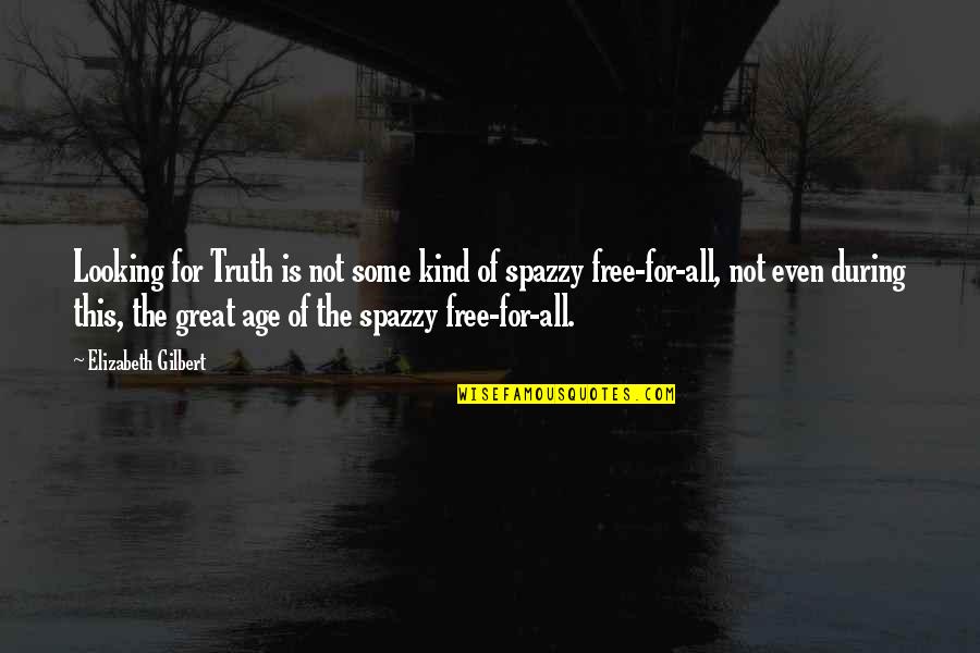 Guinart Quotes By Elizabeth Gilbert: Looking for Truth is not some kind of Guinart Quotes By Elizabeth Gilbert: Looking for Truth is not some kind of