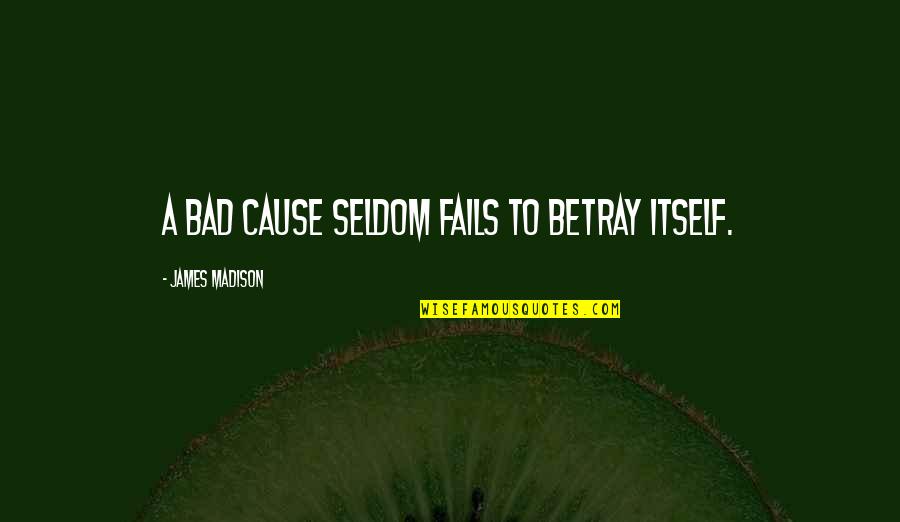 Guinart Quotes By James Madison: A bad cause seldom fails to betray itself. Guinart Quotes By James Madison: A bad cause seldom fails to betray itself.