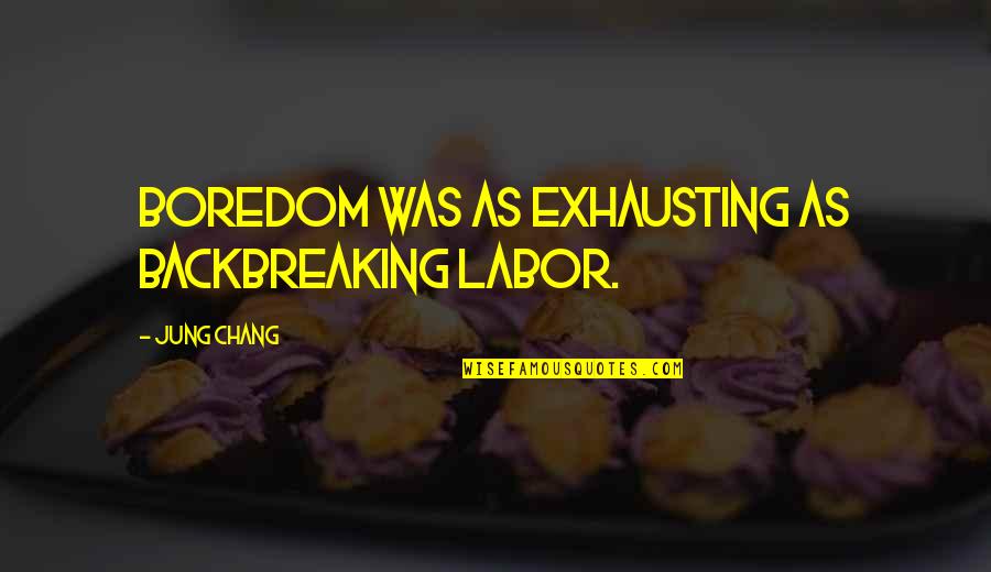 Guindaline Quotes By Jung Chang: Boredom was as exhausting as backbreaking labor. Guindaline Quotes By Jung Chang: Boredom was as exhausting as backbreaking labor.