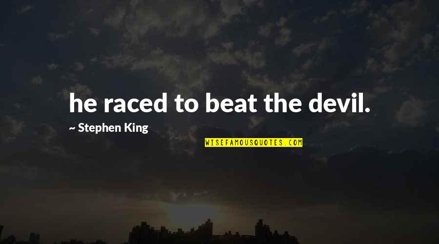 Guindaste Passaro Quotes By Stephen King: he raced to beat the devil. Guindaste Passaro Quotes By Stephen King: he raced to beat the devil.