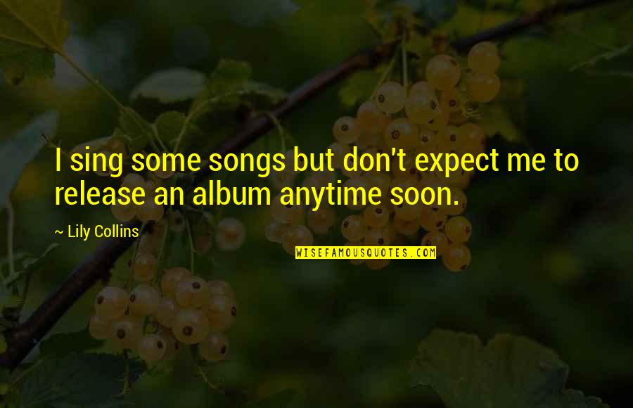Guindy Police Quotes By Lily Collins: I sing some songs but don't expect me