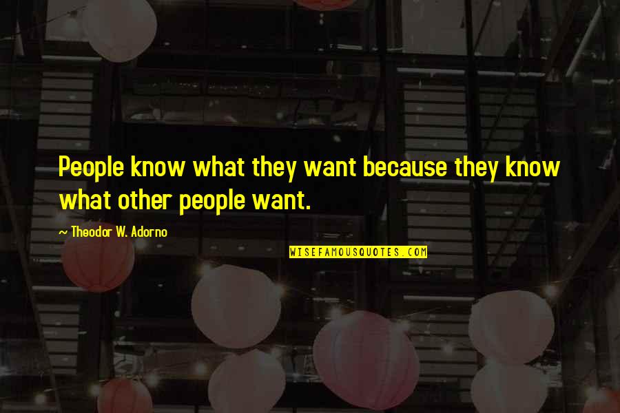 Guinea Pig Quotes By Theodor W. Adorno: People know what they want because they know Guinea Pig Quotes By Theodor W. Adorno: People know what they want because they know