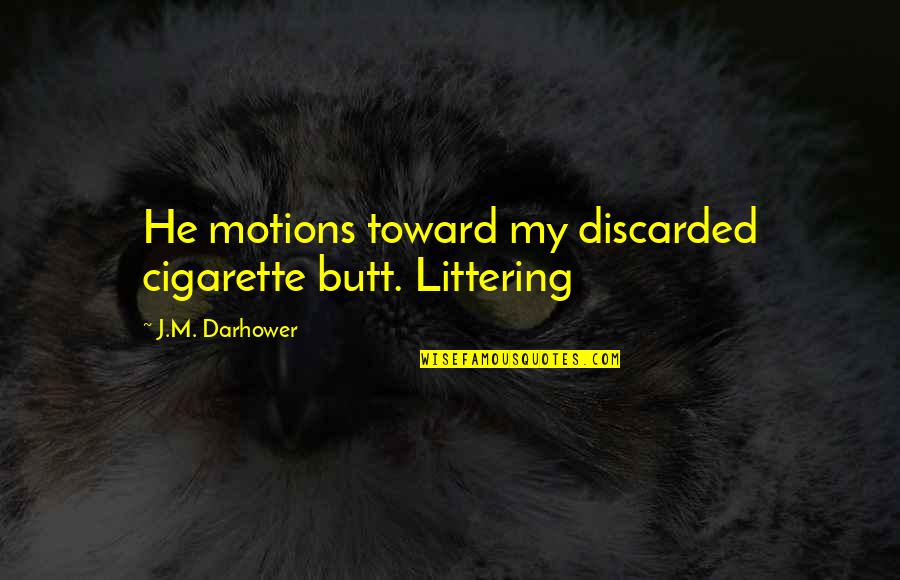 Guinea Pigs Quotes By J.M. Darhower: He motions toward my discarded cigarette butt. Littering