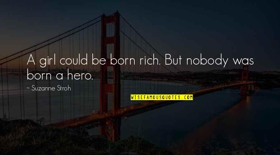 Guinea Pigs Related Quotes By Suzanne Stroh: A girl could be born rich. But nobody Guinea Pigs Related Quotes By Suzanne Stroh: A girl could be born rich. But nobody