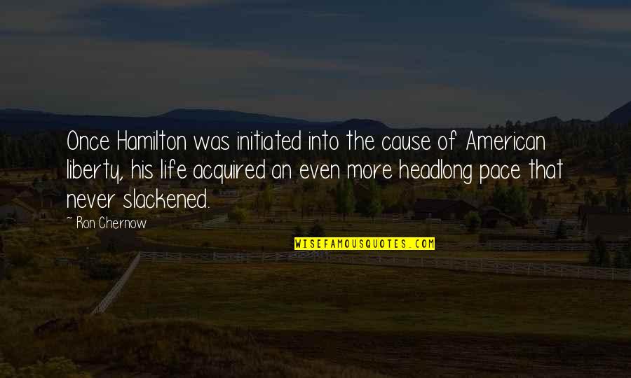 Guineas Quotes By Ron Chernow: Once Hamilton was initiated into the cause of