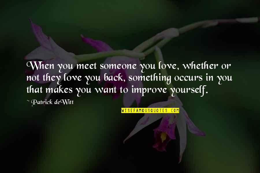 Guiness Quotes By Patrick DeWitt: When you meet someone you love, whether or