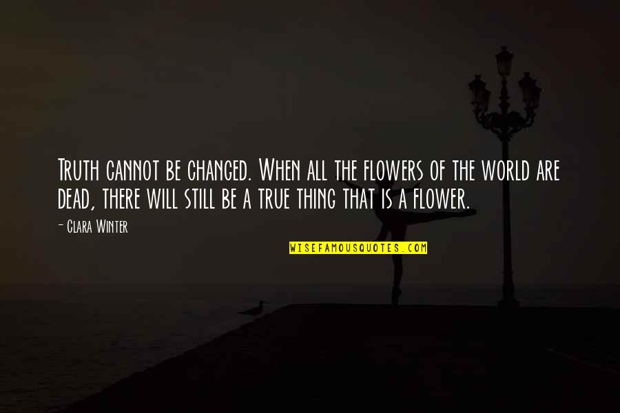 Guinevere And Lancelot Quotes By Clara Winter: Truth cannot be changed. When all the flowers Guinevere And Lancelot Quotes By Clara Winter: Truth cannot be changed. When all the flowers