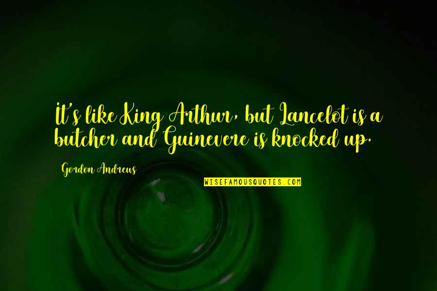 Guinevere And Lancelot Quotes By Gordon Andrews: It's like King Arthur, but Lancelot is a
