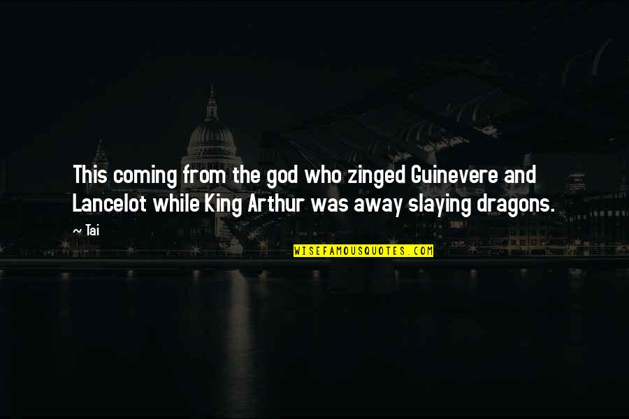 Guinevere And Lancelot Quotes By Tai: This coming from the god who zinged Guinevere Guinevere And Lancelot Quotes By Tai: This coming from the god who zinged Guinevere