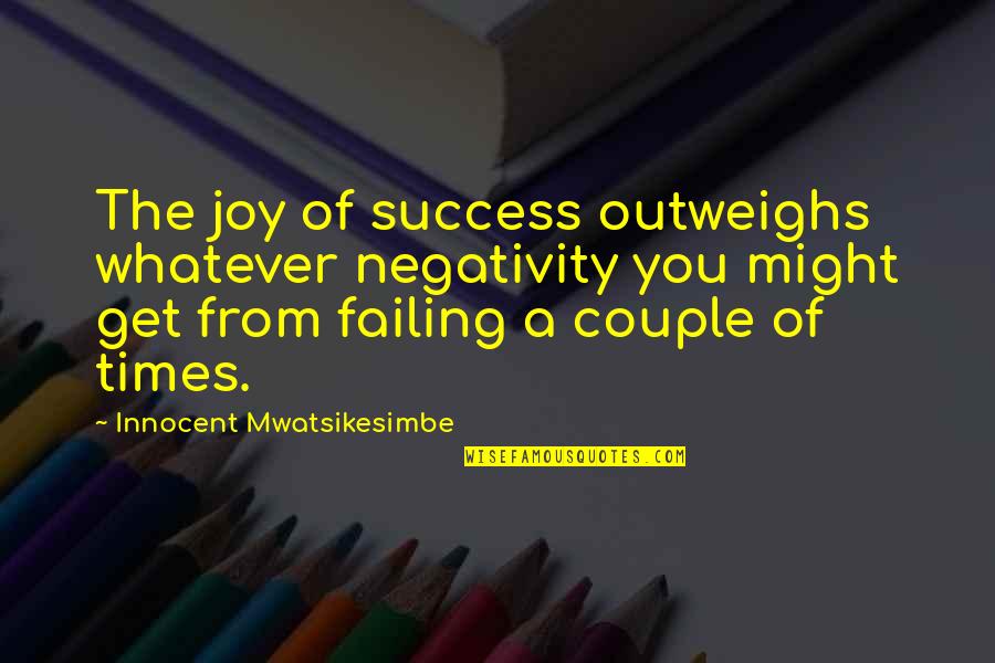 Guinevere Love Quotes By Innocent Mwatsikesimbe: The joy of success outweighs whatever negativity you