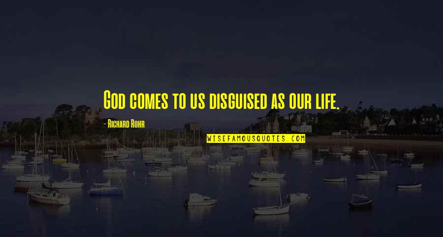 Guinevere Love Quotes By Richard Rohr: God comes to us disguised as our life.