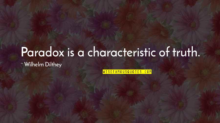 Guinevere Love Quotes By Wilhelm Dilthey: Paradox is a characteristic of truth.
