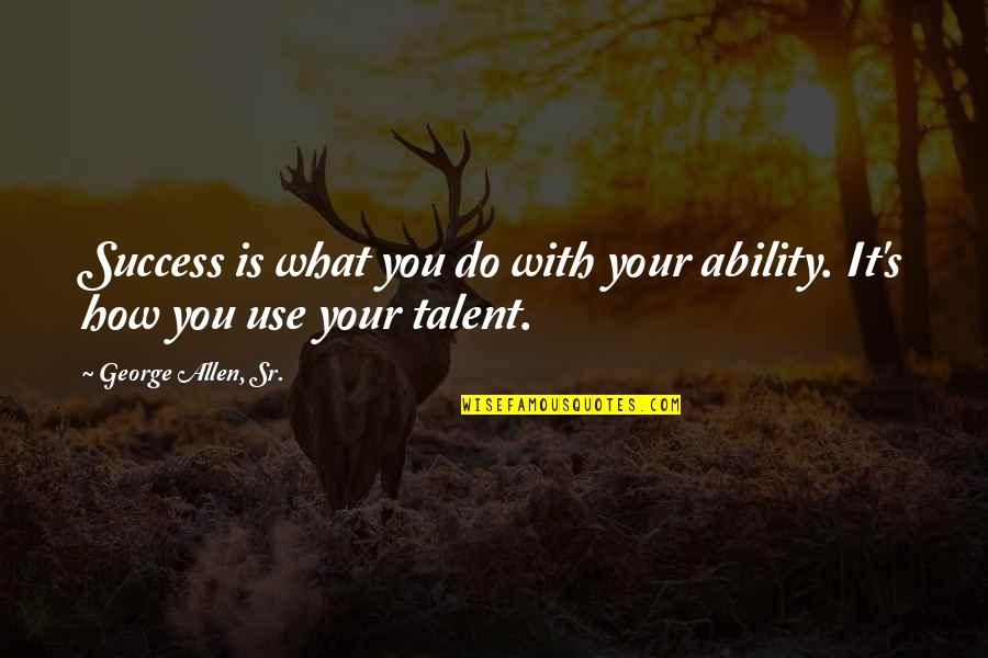 Guinner Plumbing Quotes By George Allen, Sr.: Success is what you do with your ability.