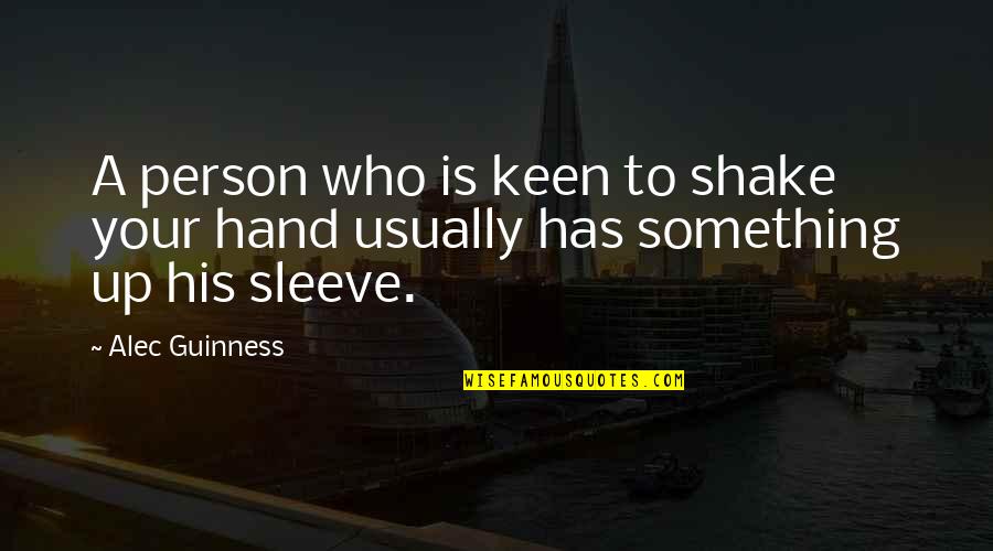 Guinness Quotes By Alec Guinness: A person who is keen to shake your