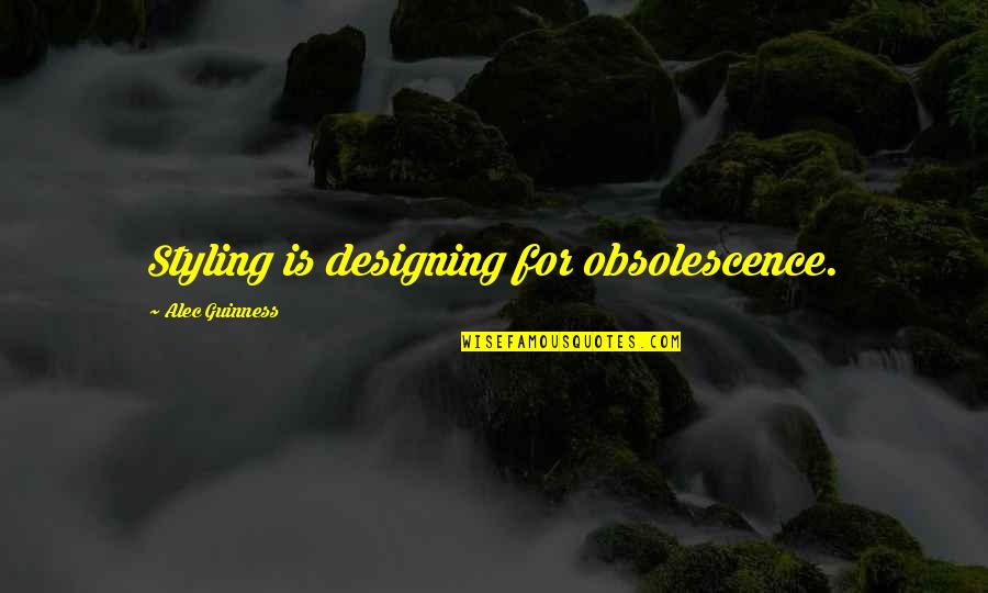 Guinness Quotes By Alec Guinness: Styling is designing for obsolescence.