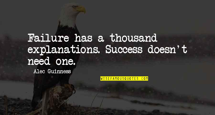 Guinness Quotes By Alec Guinness: Failure has a thousand explanations. Success doesn't need