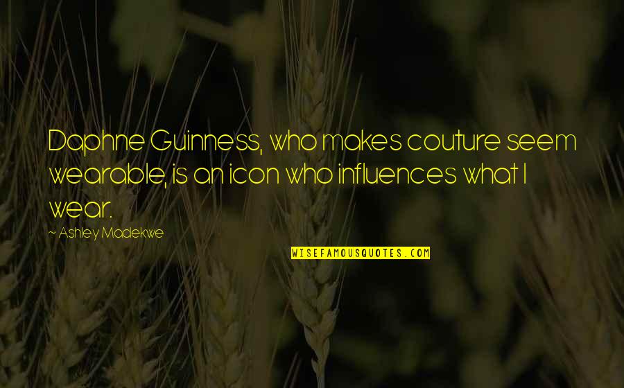 Guinness Quotes By Ashley Madekwe: Daphne Guinness, who makes couture seem wearable, is