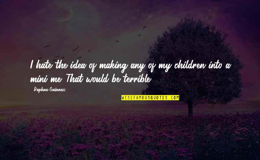 Guinness Quotes By Daphne Guinness: I hate the idea of making any of