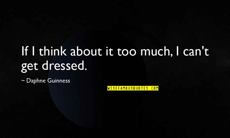 Guinness Quotes By Daphne Guinness: If I think about it too much, I