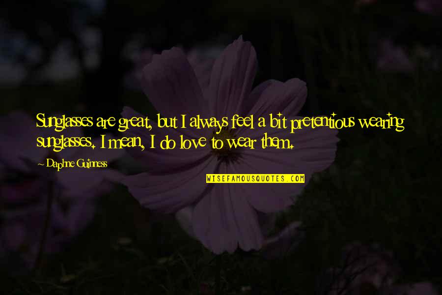 Guinness Quotes By Daphne Guinness: Sunglasses are great, but I always feel a