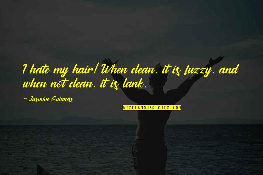 Guinness Quotes By Jasmine Guinness: I hate my hair! When clean, it is