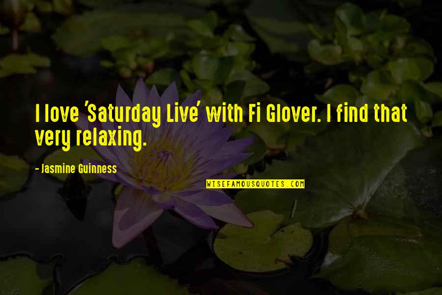 Guinness Quotes By Jasmine Guinness: I love 'Saturday Live' with Fi Glover. I