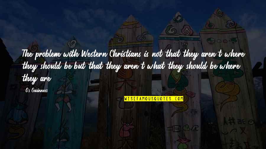 Guinness Quotes By Os Guinness: The problem with Western Christians is not that