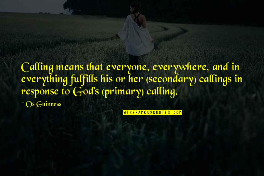 Guinness Quotes By Os Guinness: Calling means that everyone, everywhere, and in everything