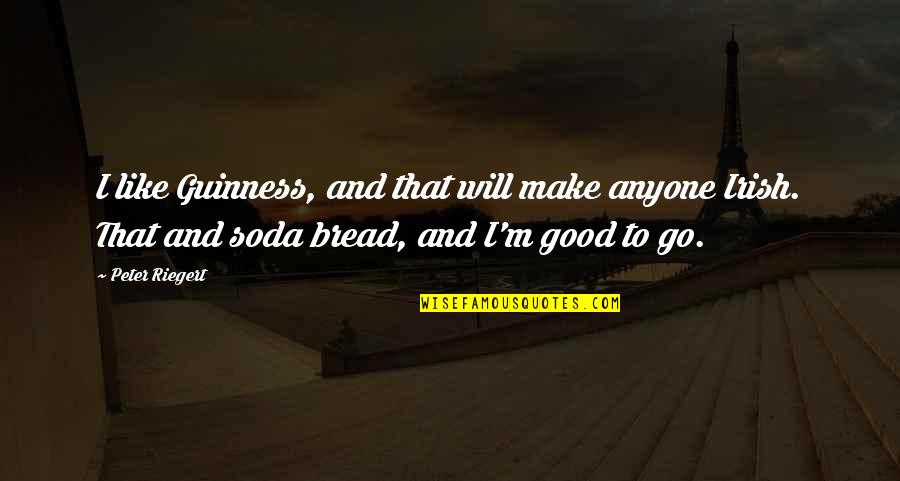 Guinness Quotes By Peter Riegert: I like Guinness, and that will make anyone