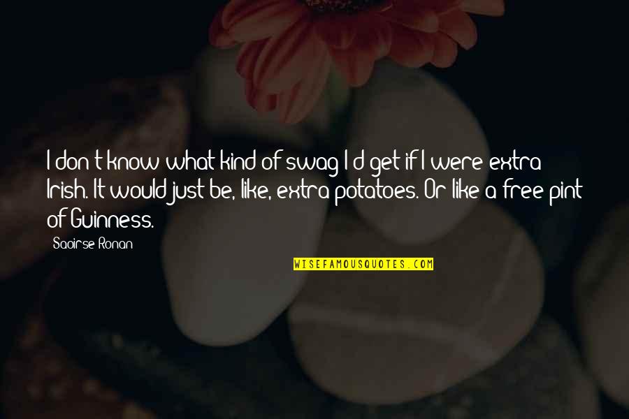Guinness Quotes By Saoirse Ronan: I don't know what kind of swag I'd