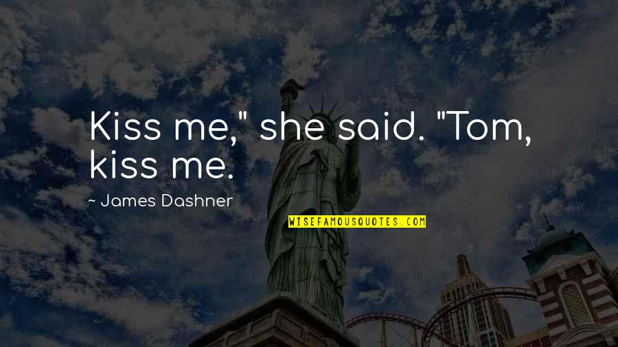 Guinnesses Quotes By James Dashner: Kiss me," she said. "Tom, kiss me.