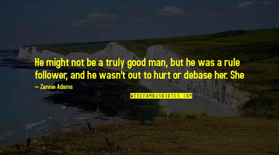 Guinston Quotes By Zannie Adams: He might not be a truly good man,